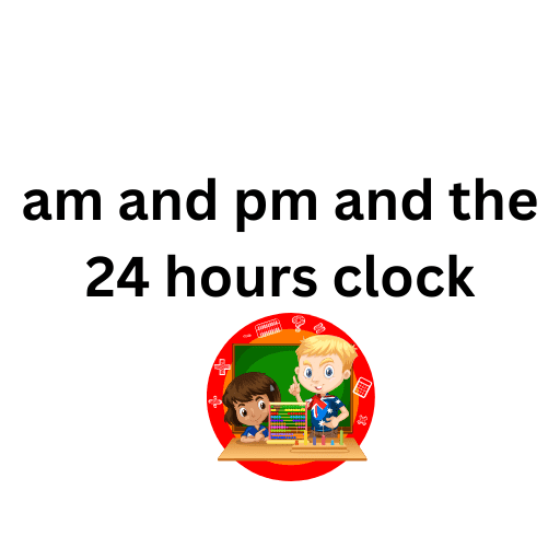 am and pm and the 24 hours clock